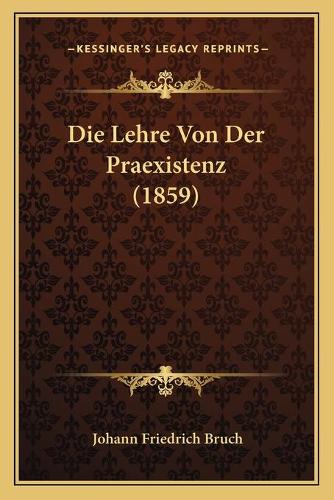 Die Lehre Von Der Praexistenz (1859): (German)