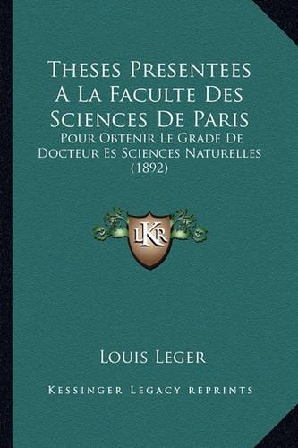 Theses Presentees A La Faculte Des Sciences De Paris: Pour Obtenir Le Grade De Docteur Es Sciences Naturelles (1892)(French)