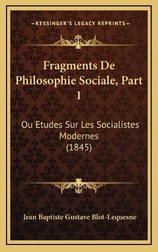 Fragments De Philosophie Sociale, Part 1: Ou Etudes Sur Les Socialistes Modernes (1845)