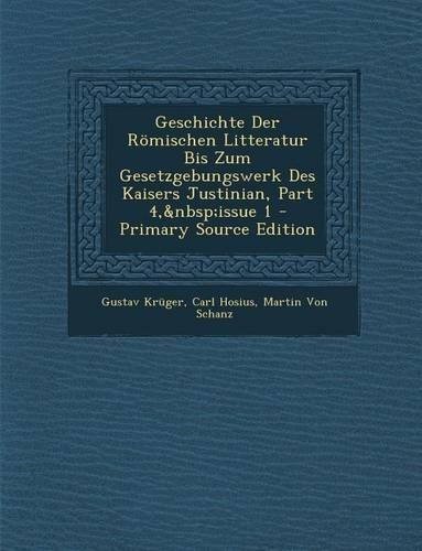 Geschichte Der Romischen Litteratur Bis Zum Gesetzgebungswerk Des Kaisers Justinian, Part 4, Issue 1: (German)