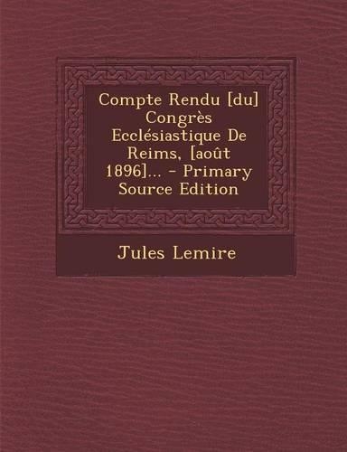 Compte Rendu [du] Congrès Ecclésiastique De Reims, [août 1896]...: (French)