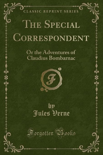 The Special Correspondent: Or the Adventures of Claudius Bombarnac (Classic Reprint)(English)