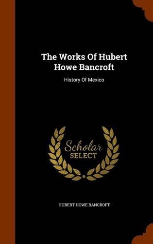 The Works Of Hubert Howe Bancroft: History Of Mexico(English)