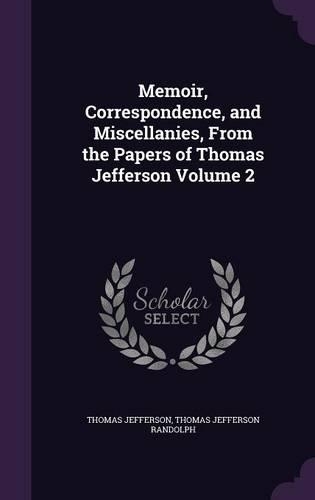 Memoir, Correspondence, and Miscellanies, From the Papers of Thomas Jefferson Volume 2: (English)