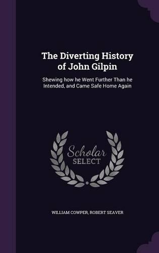 The Diverting History of John Gilpin: Shewing How He Went Further Than He Intended, and Came Safe Home Again