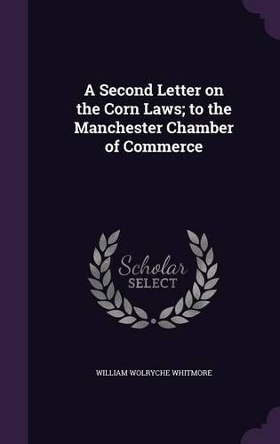 A Second Letter on the Corn Laws; to the Manchester Chamber of Commerce