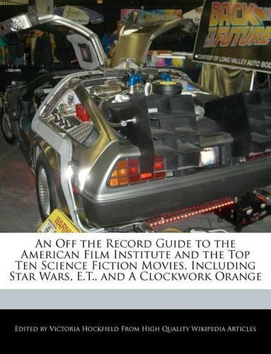 An Off the Record Guide to the American Film Institute and the Top Ten Science Fiction Movies, Including Star Wars, E.T., and a Clockwork Orange