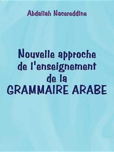 Nouvelle Approche de L'Enseignement de La Grammaire Arabe
