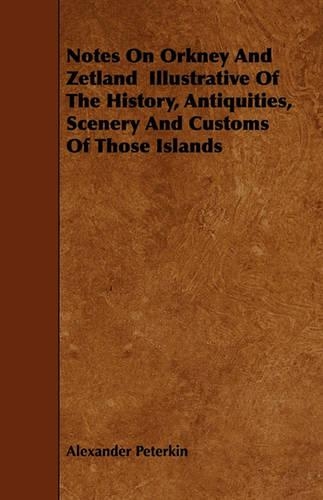Notes On Orkney And Zetland Illustrative Of The History, Antiquities, Scenery And Customs Of Those Islands