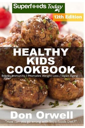Healthy Kids Cookbook: Over 280 Quick & Easy Gluten Free Low Cholesterol Whole Foods Recipes full of Antioxidants & Phytochemicals(8 Healthy Kids Natural Weight Loss Transformation)