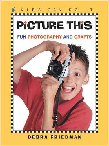 Picture This: Fun Photography and Crafts(Kids Can Do It (Hardcover))
