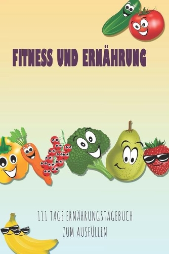 Fitness und Ernährung - 111 Tage Ernährungstagebuch zum Ausfüllen