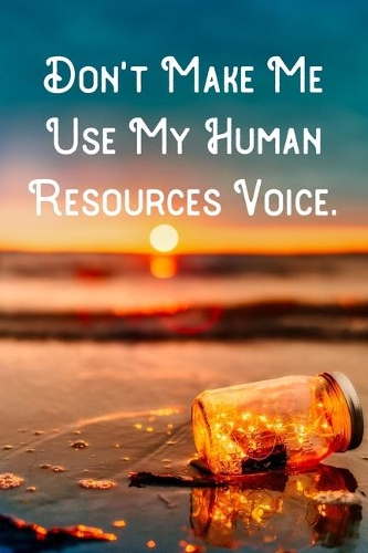 Don't Make Me Use My Human Resources Voice.