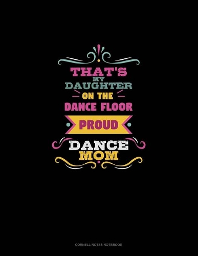That's My Daughter On The Dance Floor Proud Dance Mom: Cornell Notes Notebook(701 Cornell Notes Notebook)