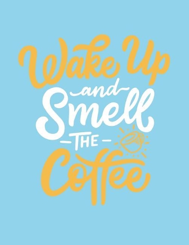 Wake up and smell the coffee