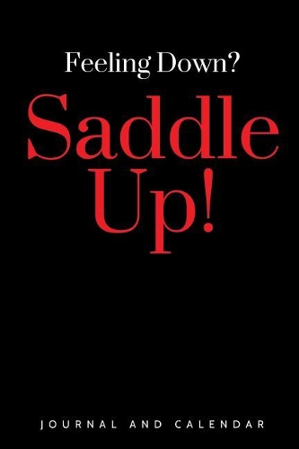 Feeling Down? Saddle Up!: Blank Lined Journal with Calendar for Equestrians