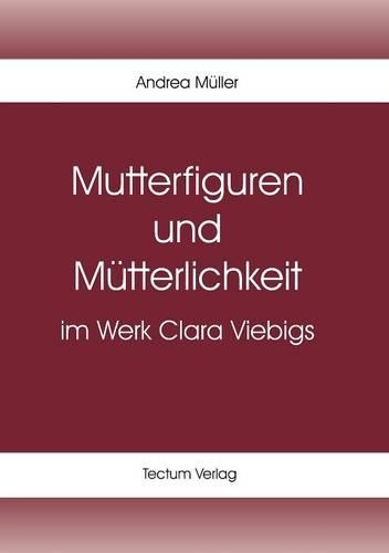Mutterfiguren und Mütterlichkeit im Werk Clara Viebigs