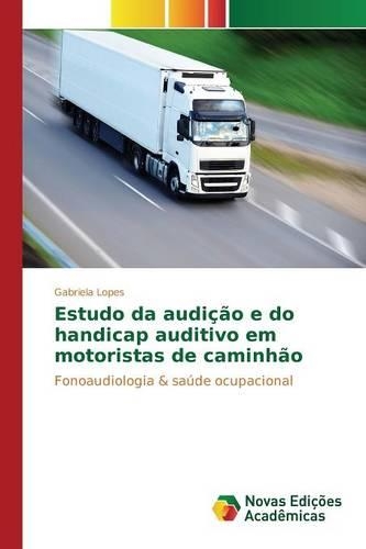Estudo da audição e do handicap auditivo em motoristas de caminhão: (Portuguese)