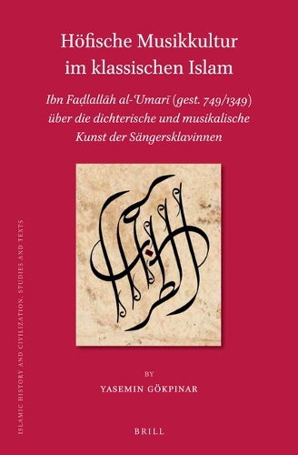 Höfische Musikkultur Im Klassischen Islam: Ibn Fa&#7693;lall&#257;h Al-&#703;umar&#299; (Gest. 749/1349) Über Die Dichterische Und Musikalische Kunst Der Sängersklavinnen