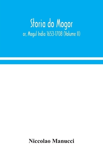 Storia do Mogor; or, Mogul India 1653-1708 (Volume II)