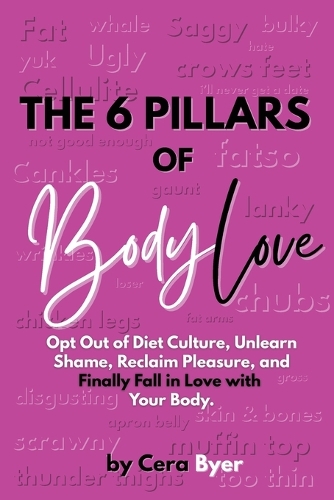 The 6 Pillars of BodyLove: Opt Out of Diet Culture, Unlearn Shame, Reclaim Pleasure, and Finally Fall in Love with Your Body.