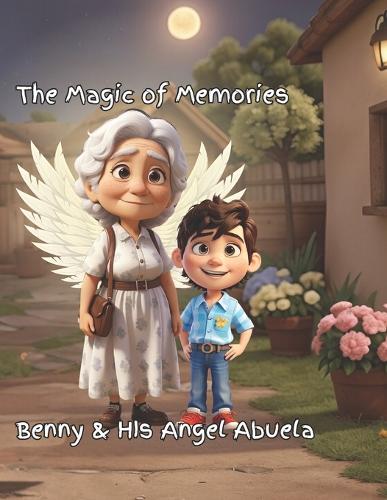 The Magic of Memories: : Benny & Angel Abuela(3 Do Good and Wise Words Through Wonderful Stories)