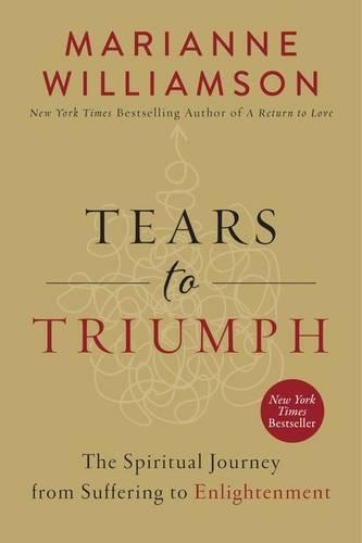 Tears to Triumph: The Spiritual Journey from Suffering to Enlightenment(Marianne Williamson)