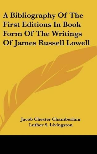 A Bibliography Of The First Editions In Book Form Of The Writings Of James Russell Lowell
