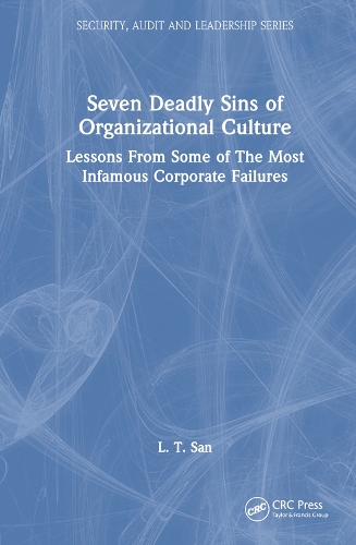 Seven Deadly Sins of Organizational Culture: Lessons From Some of The Most Infamous Corporate Failures(Security, Audit and Leadership Series)