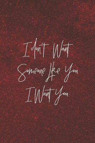 I Don't Want Someone Like You. I Want You: Daily Success, Motivation and Everyday Inspiration For Your Best Year Ever, 365 days to more Happiness Motivational Year Long Journal / Daily Notebo