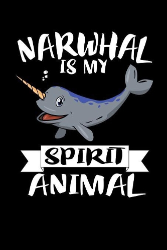 Narwhal Is My Spirit Animal: Animal Nature Collection