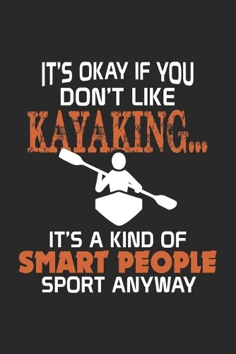 It's Okay if you don't like Kayaking... It's a Kind of Smart People Sport anyway