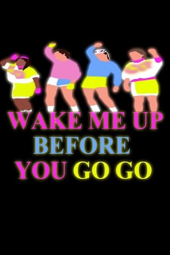 Wake Me Up Before You Go Go