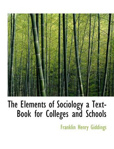 The Elements of Sociology a Text-Book for Colleges and Schools