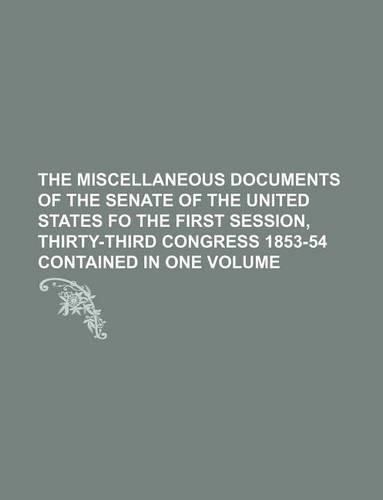 The Miscellaneous Documents of the Senate of the United States Fo the First Session, Thirty-Third Congress 1853-54 Contained in One Volume: (English)