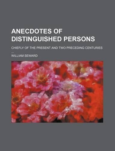 Anecdotes of Distinguished Persons; Chiefly of the Present and Two Preceding Centuries: (English)