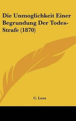 Die Unmoglichkeit Einer Begrundung Der Todes-Strafe (1870)