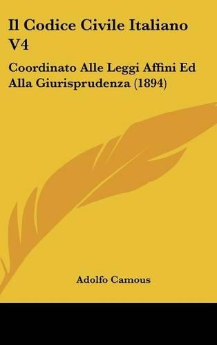 Il Codice Civile Italiano V4: Coordinato Alle Leggi Affini Ed Alla Giurisprudenza (1894)(Italian)
