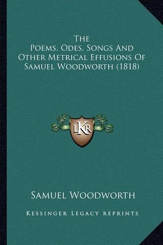 The Poems, Odes, Songs And Other Metrical Effusions Of Samuel Woodworth (1818)