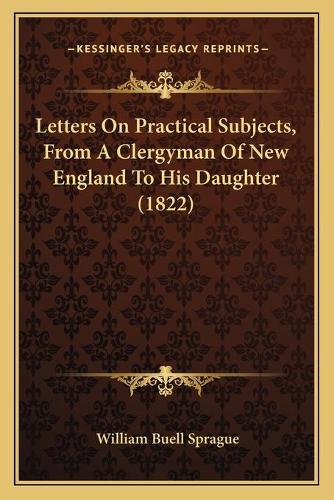 Letters On Practical Subjects, From A Clergyman Of New England To His Daughter (1822)