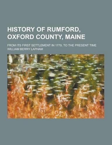 History of Rumford, Oxford County, Maine; From Its First Settlement in 1779, to the Present Time