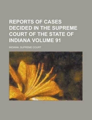 Reports of Cases Decided in the Supreme Court of the State of Indiana Volume 91