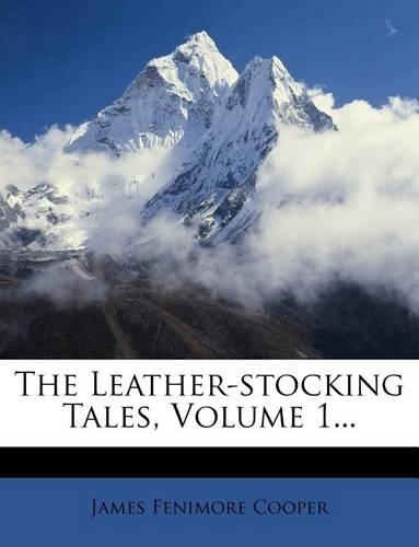 The Leather-Stocking Tales, Volume 1...