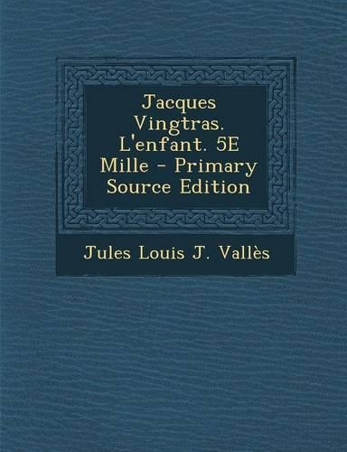 Jacques Vingtras. L'Enfant. 5e Mille - Primary Source Edition: (French)