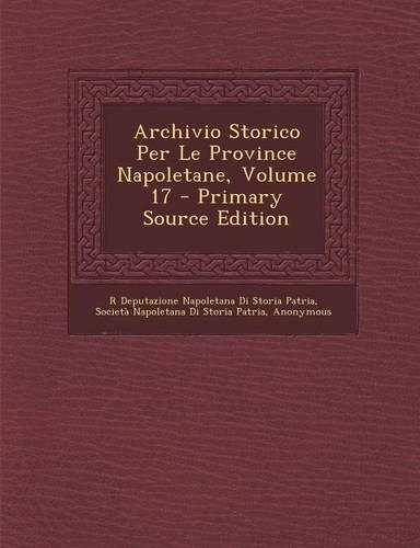 Archivio Storico Per Le Province Napoletane, Volume 17 - Primary Source Edition