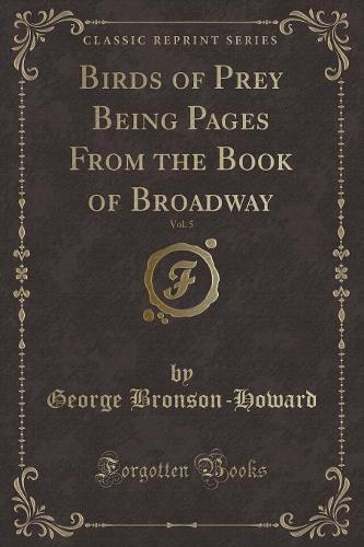 Birds of Prey Being Pages from the Book of Broadway, Vol. 5 (Classic Reprint)