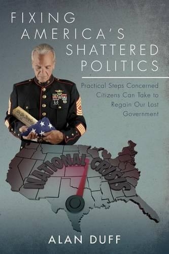 Fixing America's Shattered Politics: Practical Steps Concerned Citizens Can Take to Regain Our Lost Government(English)