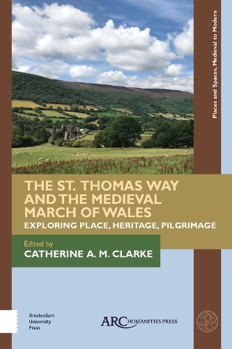 The St. Thomas Way and the Medieval March of Wales: Exploring Place, Heritage, Pilgrimage(Places and Spaces, Medieval to Modern)