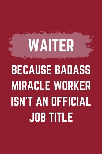 Waiter Because Badass Miracle Worker Isn't An Official Job Title