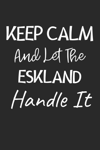 Keep Calm And Let The Eskland Handle It: Lined Journal, 120 Pages, 6 x 9, Eskland Dog Owner Gift Idea, Black Matte Finish (Keep Calm And Let The Eskland Handle It Journal)